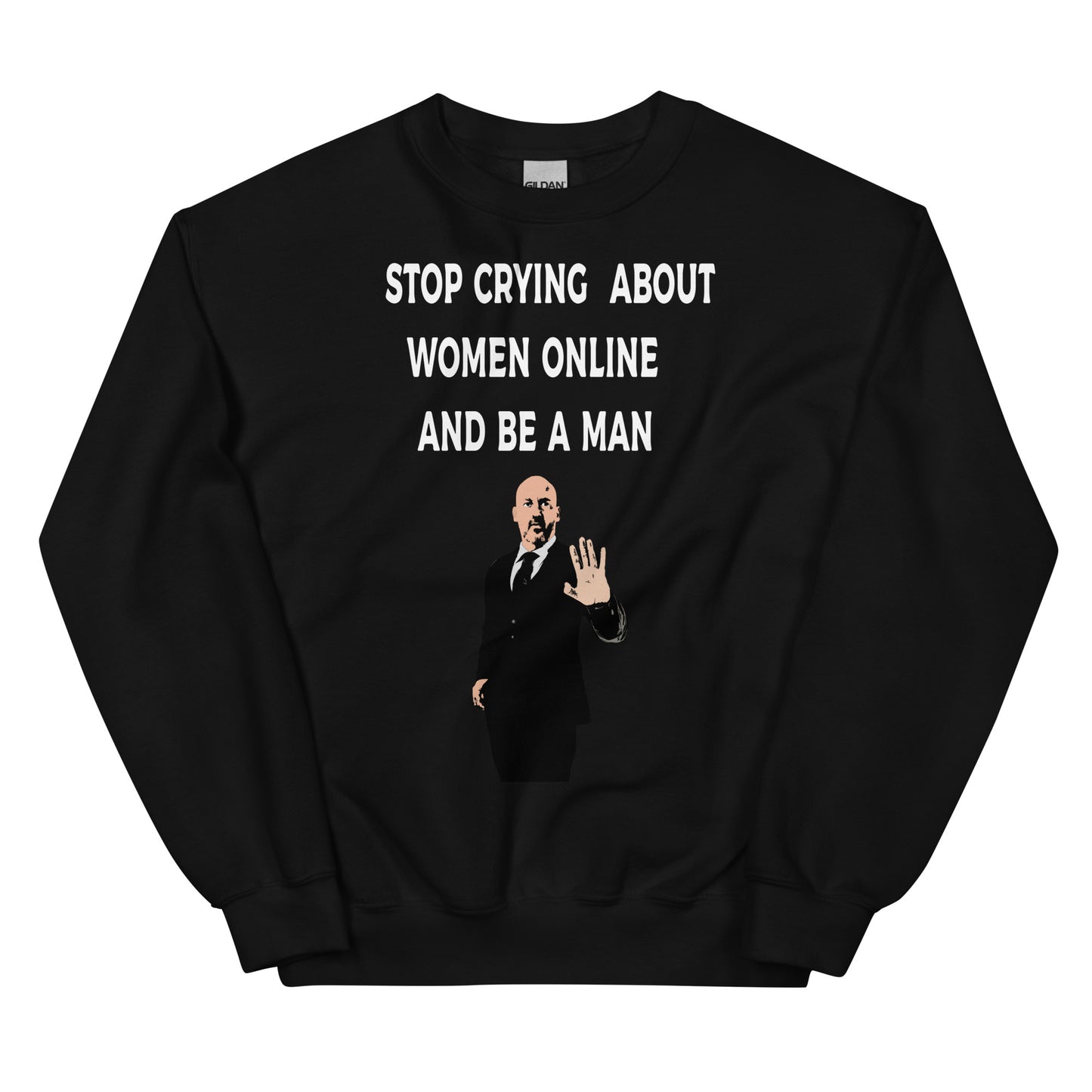 Stop Crying About Women Online and Be a Man Unisex Sweatshirt