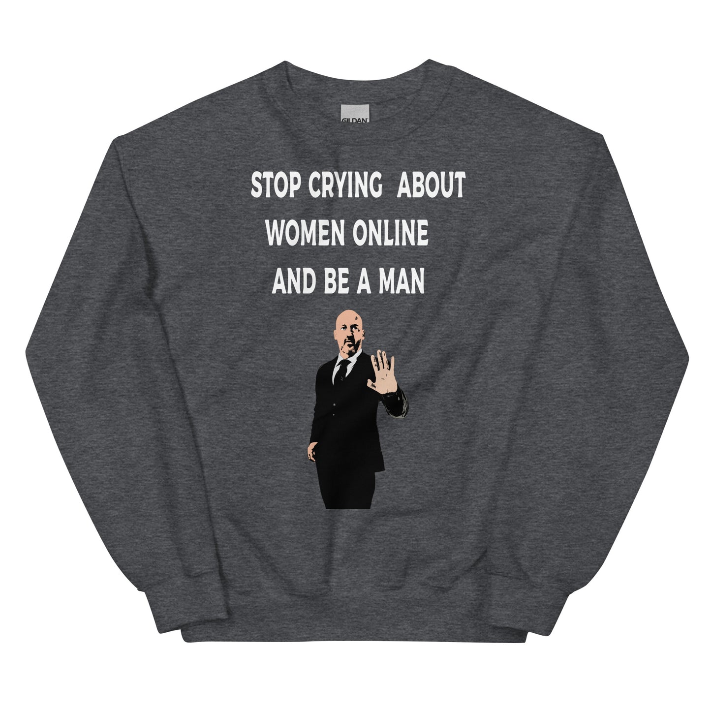 Stop Crying About Women Online and Be a Man Unisex Sweatshirt