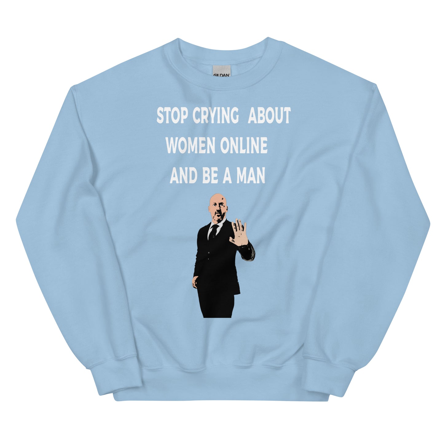 Stop Crying About Women Online and Be a Man Unisex Sweatshirt