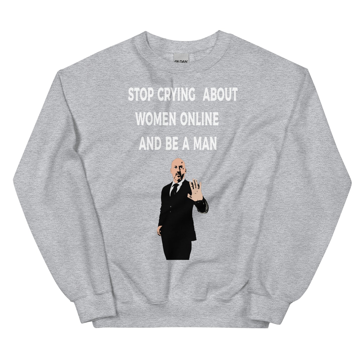 Stop Crying About Women Online and Be a Man Unisex Sweatshirt